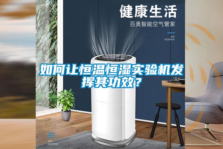 如何讓恒溫恒濕實驗機(jī)發(fā)揮其功效？