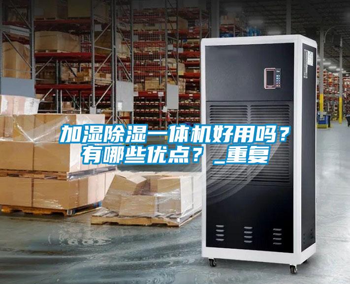 加濕除濕一體機(jī)好用嗎？有哪些優(yōu)點(diǎn)？_重復(fù)