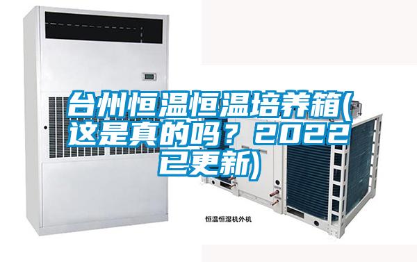 臺州恒溫恒溫培養(yǎng)箱(這是真的嗎？2022已更新)