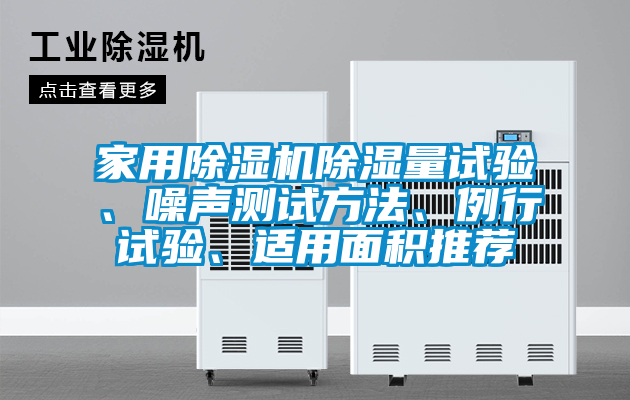 家用除濕機(jī)除濕量試驗(yàn)、噪聲測試方法、例行試驗(yàn)、適用面積推薦
