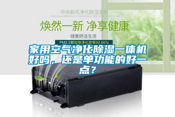 家用空氣凈化除濕一體機(jī)好嗎，還是單功能的好一點(diǎn)？