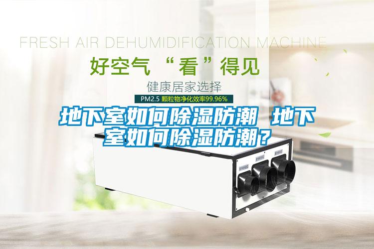 地下室如何除濕防潮 地下室如何除濕防潮？