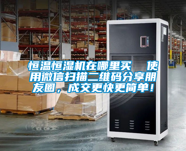 恒溫恒濕機(jī)在哪里買  使用微信掃描二維碼分享朋友圈，成交更快更簡單！