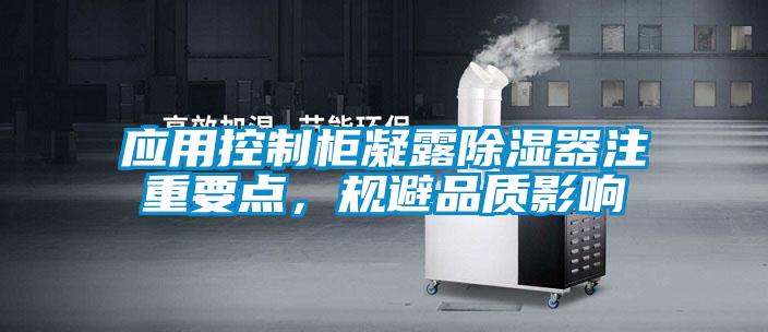 應(yīng)用控制柜凝露除濕器注重要點(diǎn)，規(guī)避品質(zhì)影響