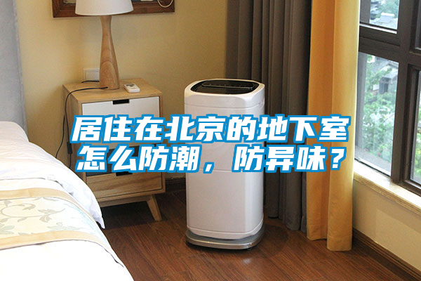 居住在北京的地下室怎么防潮，防異味？