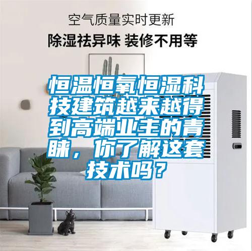 恒溫恒氧恒濕科技建筑越來越得到高端業(yè)主的青睞，你了解這套技術嗎？