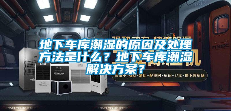 地下車庫(kù)潮濕的原因及處理方法是什么？地下車庫(kù)潮濕解決方案？