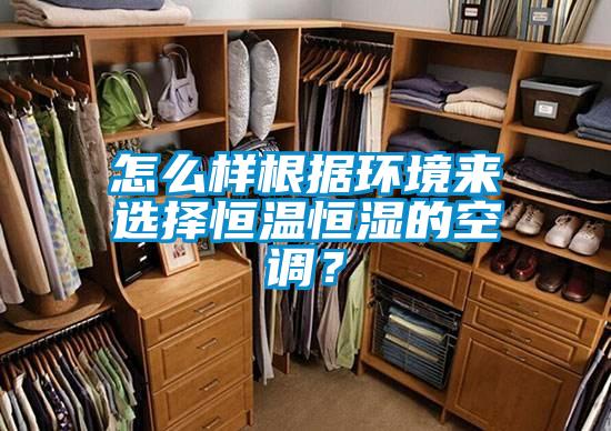 怎么樣根據(jù)環(huán)境來(lái)選擇恒溫恒濕的空調(diào)？