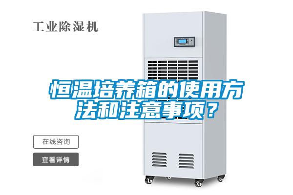 恒溫培養(yǎng)箱的使用方法和注意事項(xiàng)？