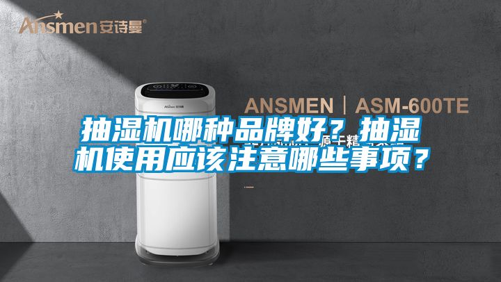 抽濕機(jī)哪種品牌好？抽濕機(jī)使用應(yīng)該注意哪些事項(xiàng)？