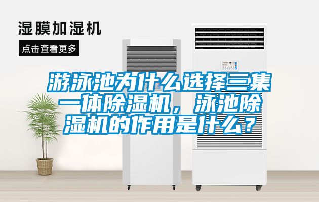 游泳池為什么選擇三集一體除濕機(jī)，泳池除濕機(jī)的作用是什么？