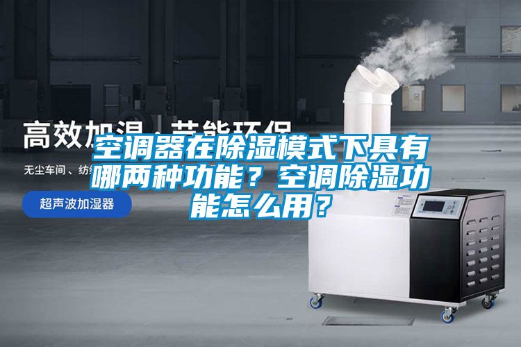 空調(diào)器在除濕模式下具有哪兩種功能？空調(diào)除濕功能怎么用？