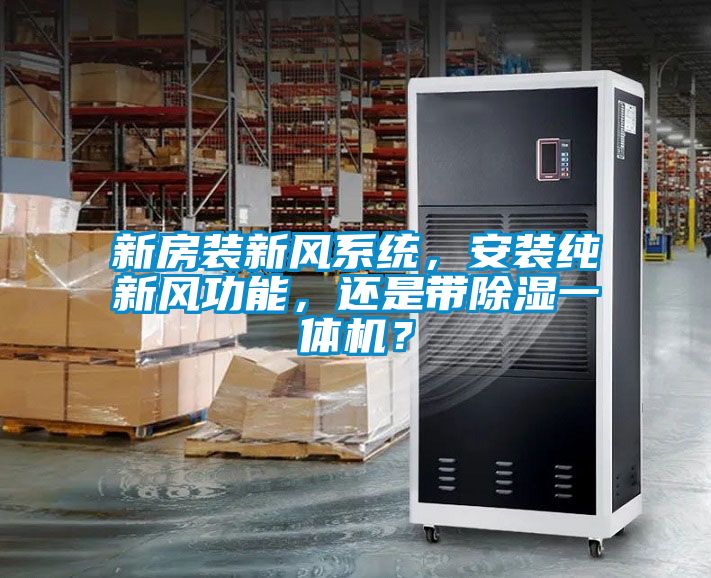 新房裝新風系統(tǒng)，安裝純新風功能，還是帶除濕一體機？