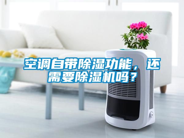 空調(diào)自帶除濕功能，還需要除濕機(jī)嗎？