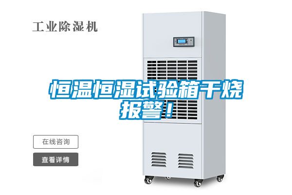 恒溫恒濕試驗箱干燒報警！