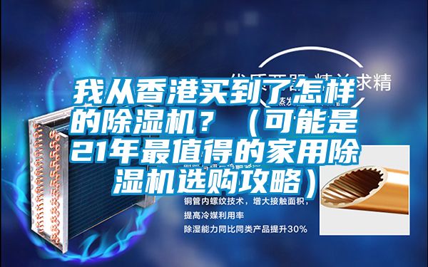 我從香港買到了怎樣的除濕機？（可能是21年最值得的家用除濕機選購攻略）