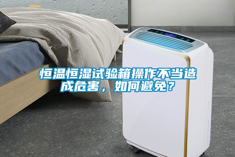 恒溫恒濕試驗(yàn)箱操作不當(dāng)造成危害，如何避免？