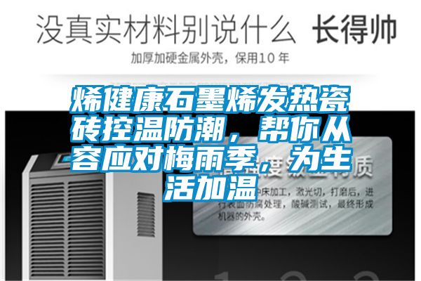 烯健康石墨烯發(fā)熱瓷磚控溫防潮，幫你從容應對梅雨季，為生活加溫