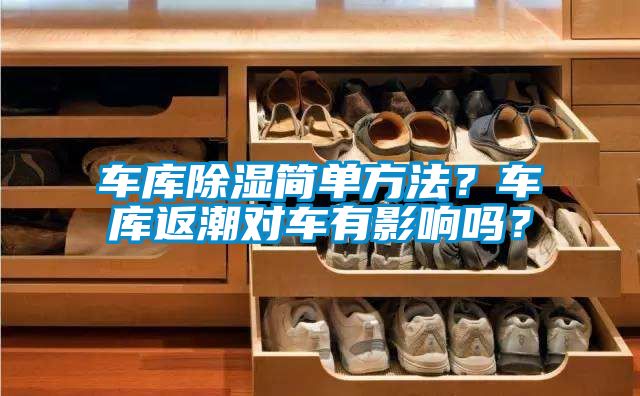 車庫(kù)除濕簡(jiǎn)單方法？車庫(kù)返潮對(duì)車有影響嗎？