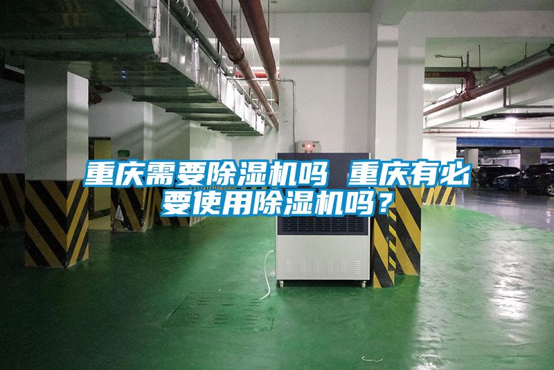 重慶需要除濕機(jī)嗎 重慶有必要使用除濕機(jī)嗎？
