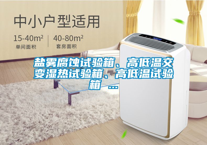 鹽霧腐蝕試驗(yàn)箱、高低溫交變濕熱試驗(yàn)箱、高低溫試驗(yàn)箱 ...