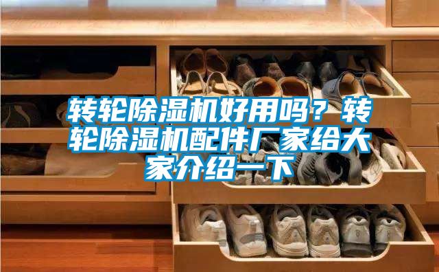 轉(zhuǎn)輪除濕機(jī)好用嗎？轉(zhuǎn)輪除濕機(jī)配件廠家給大家介紹一下