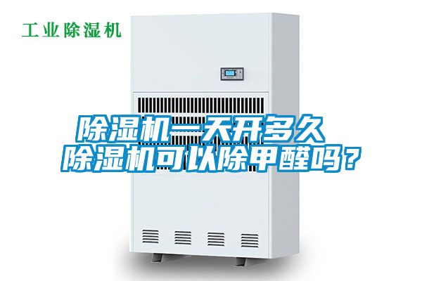除濕機(jī)一天開(kāi)多久 除濕機(jī)可以除甲醛嗎？