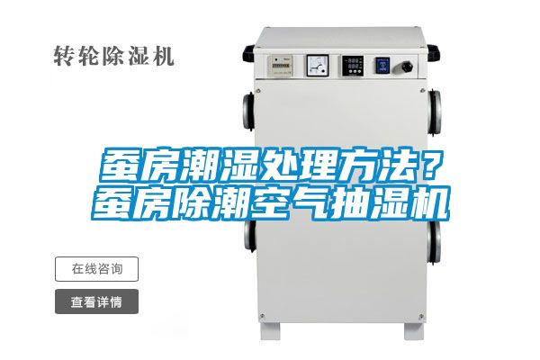 蠶房潮濕處理方法？蠶房除潮空氣抽濕機(jī)