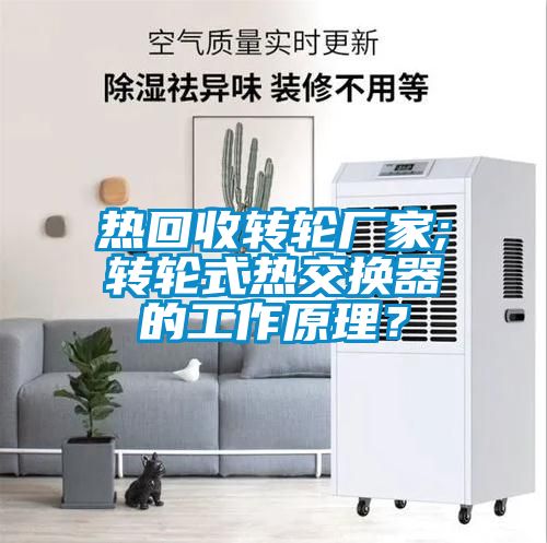 熱回收轉(zhuǎn)輪廠家;轉(zhuǎn)輪式熱交換器的工作原理？