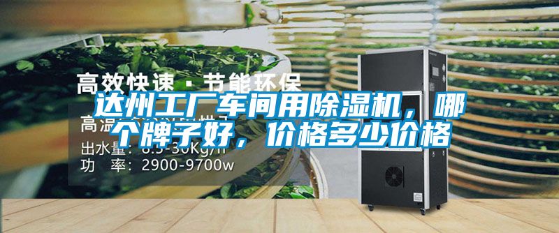 達(dá)州工廠車間用除濕機(jī)，哪個(gè)牌子好，價(jià)格多少價(jià)格
