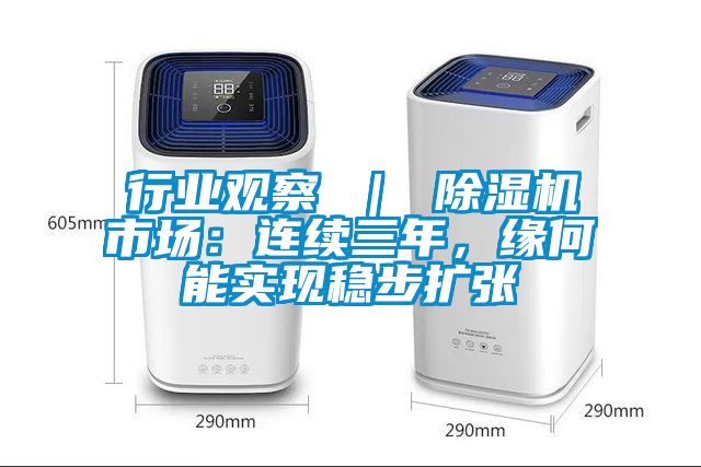 行業(yè)觀察 | 除濕機(jī)市場:連續(xù)三年,緣何能實(shí)現(xiàn)穩(wěn)步擴(kuò)張