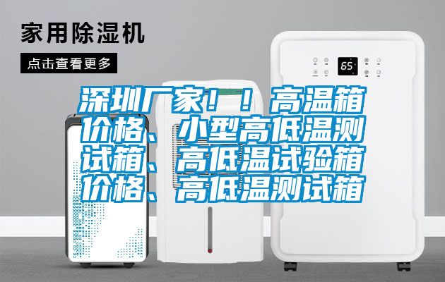 深圳廠家?。「邷叵鋬r(jià)格、小型高低溫測(cè)試箱、高低溫試驗(yàn)箱價(jià)格、高低溫測(cè)試箱