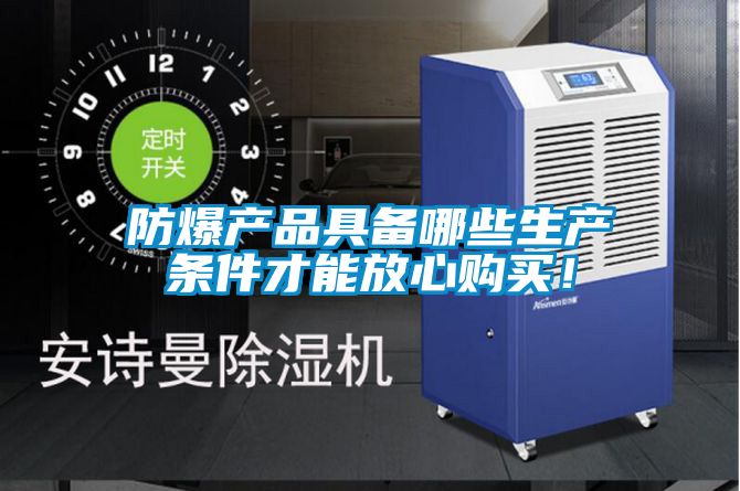 防爆產(chǎn)品具備哪些生產(chǎn)條件才能放心購(gòu)買！
