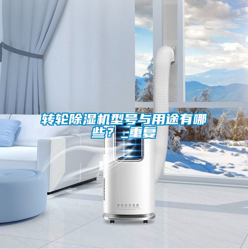 轉(zhuǎn)輪除濕機型號與用途有哪些？_重復(fù)
