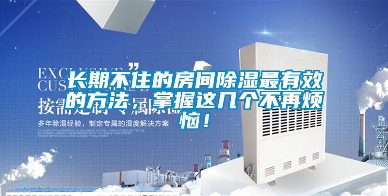 長期不住的房間除濕最有效的方法，掌握這幾個不再煩惱！