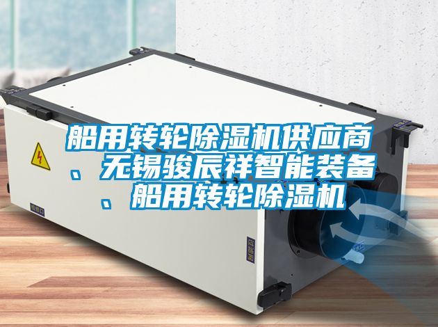船用轉(zhuǎn)輪除濕機(jī)供應(yīng)商、無(wú)錫駿辰祥智能裝備、船用轉(zhuǎn)輪除濕機(jī)