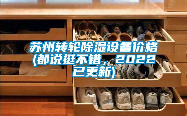 蘇州轉(zhuǎn)輪除濕設(shè)備價格(都說挺不錯，2022已更新)
