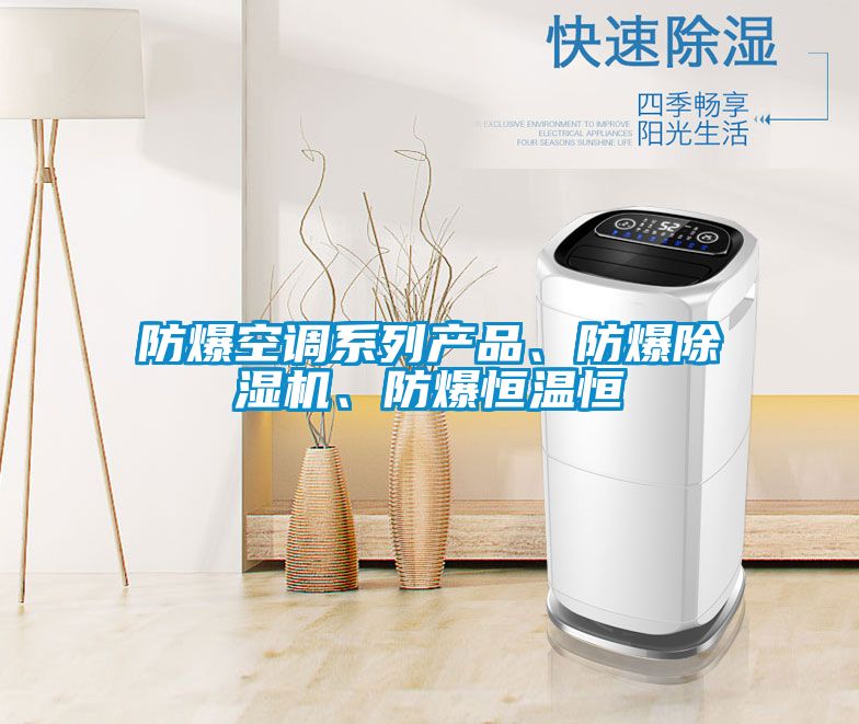 防爆空調(diào)系列產(chǎn)品、防爆除濕機(jī)、防爆恒溫恒