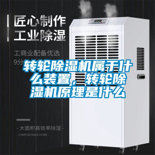 轉(zhuǎn)輪除濕機屬于什么裝置，轉(zhuǎn)輪除濕機原理是什么