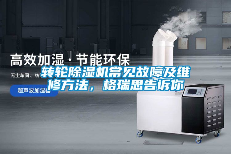 轉(zhuǎn)輪除濕機(jī)常見故障及維修方法，格瑞思告訴你