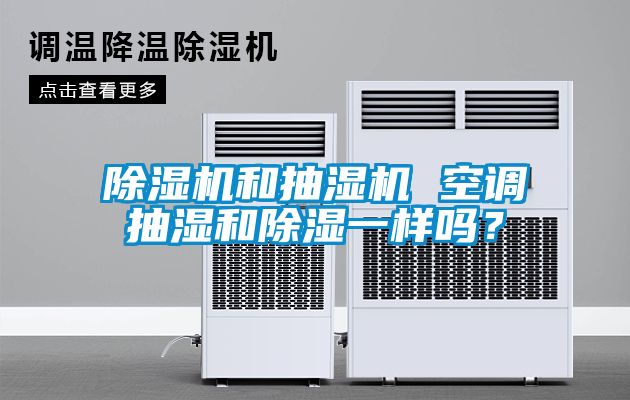 除濕機(jī)和抽濕機(jī) 空調(diào)抽濕和除濕一樣嗎？