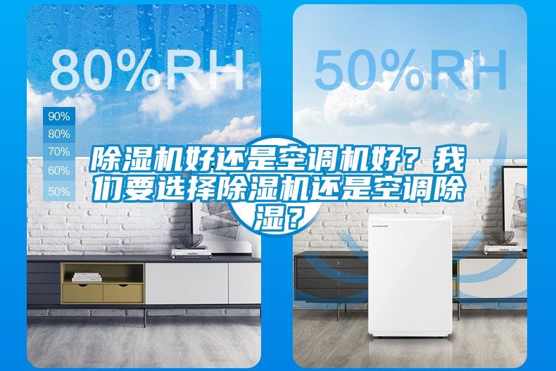 除濕機好還是空調(diào)機好？我們要選擇除濕機還是空調(diào)除濕？
