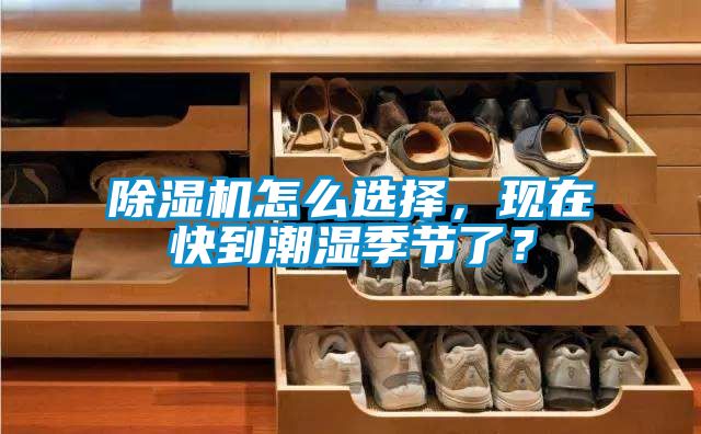 除濕機怎么選擇，現(xiàn)在快到潮濕季節(jié)了？