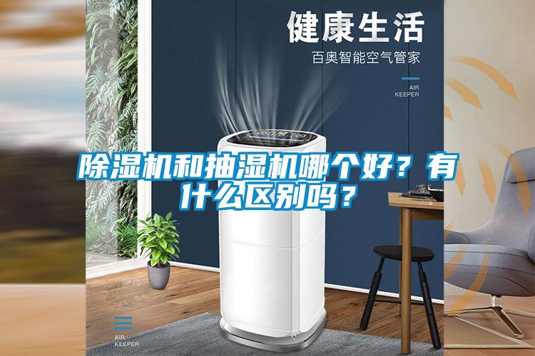 除濕機和抽濕機哪個好？有什么區(qū)別嗎？
