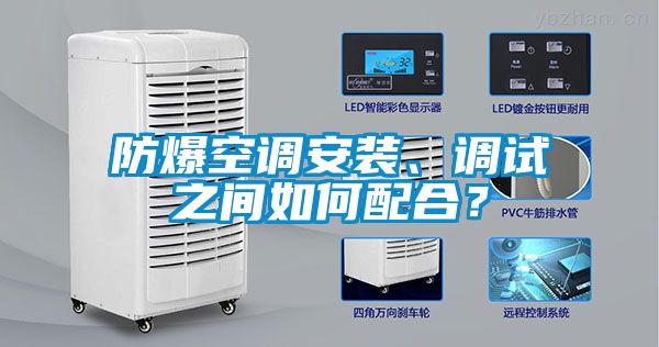 防爆空調(diào)安裝、調(diào)試之間如何配合？