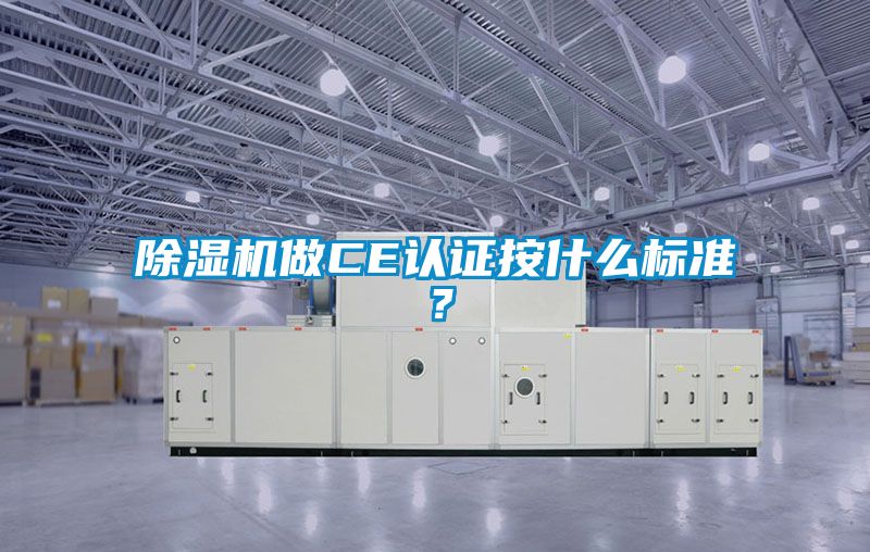 除濕機(jī)做CE認(rèn)證按什么標(biāo)準(zhǔn)？