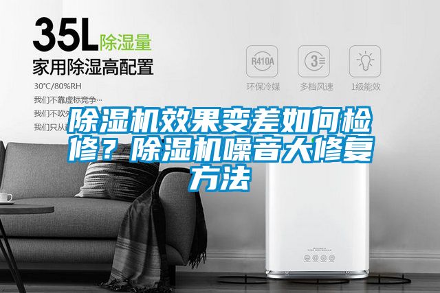 除濕機(jī)效果變差如何檢修？除濕機(jī)噪音大修復(fù)方法
