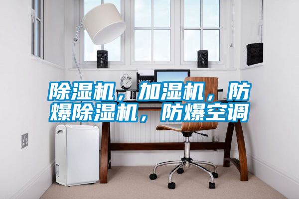 除濕機，加濕機，防爆除濕機，防爆空調