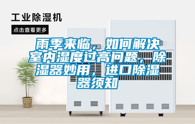 雨季來(lái)臨，如何解決室內(nèi)濕度過(guò)高問(wèn)題，除濕器妙用，進(jìn)口除濕器須知