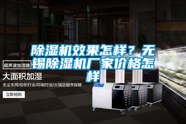 除濕機(jī)效果怎樣？無(wú)錫除濕機(jī)廠家價(jià)格怎樣